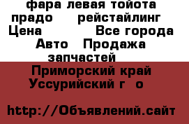 фара левая тойота прадо 150 рейстайлинг › Цена ­ 7 000 - Все города Авто » Продажа запчастей   . Приморский край,Уссурийский г. о. 